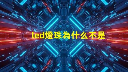 led燈珠為什么不是并聯(lián) led燈珠一個多少瓦